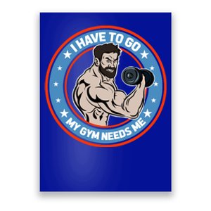 Funny Bodybuilder My Gym Needs Me Workout Gift Poster