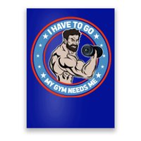 Funny Bodybuilder My Gym Needs Me Workout Gift Poster