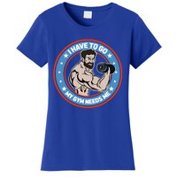 Funny Bodybuilder My Gym Needs Me Workout Gift Women's T-Shirt