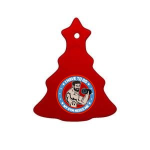 Funny Bodybuilder My Gym Needs Me Workout Gift Ceramic Tree Ornament