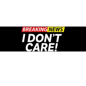 Funny Breaking News I Dont Care Sarcasm Humor Sarcastic Bumper Sticker