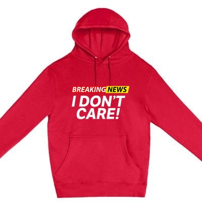 Funny Breaking News I Dont Care Sarcasm Humor Sarcastic Premium Pullover Hoodie