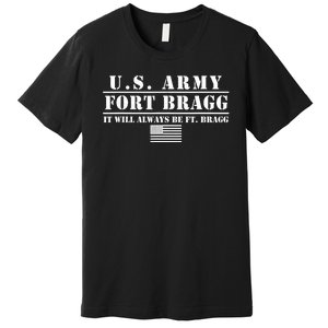 Fort Bragg Nc Basic Training It Will Always Be Ft. Bragg Premium T-Shirt