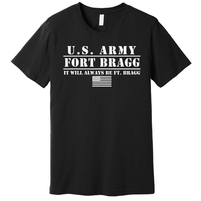 Fort Bragg Nc Basic Training It Will Always Be Ft. Bragg Premium T-Shirt