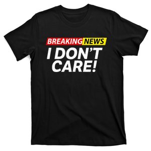 Funny Breaking News I Don't Care Sarcasm Humor Sarcastic T-Shirt