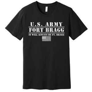 Fort Bragg Nc Basic Training It Will Always Be Ft. Bragg Premium T-Shirt