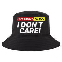 Funny Breaking News I Dont Care Sarcasm Humor Sarcastic Cool Comfort Performance Bucket Hat