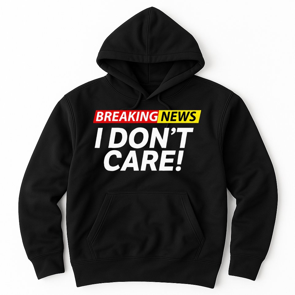Funny Breaking News I Dont Care Sarcasm Humor Sarcastic Hoodie