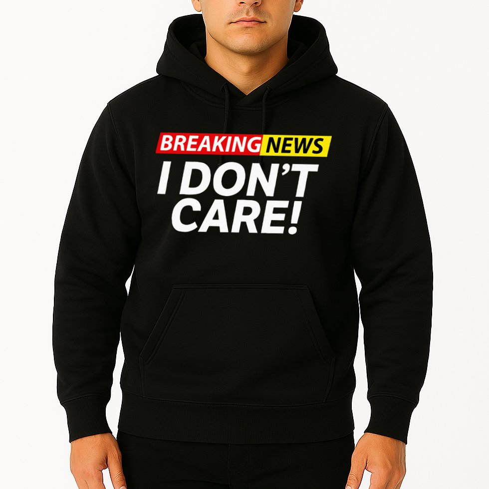 Funny Breaking News I Dont Care Sarcasm Humor Sarcastic Hoodie