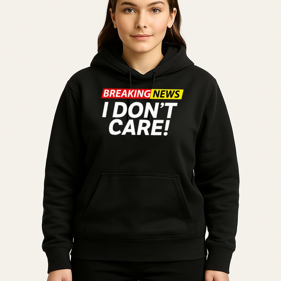 Funny Breaking News I Dont Care Sarcasm Humor Sarcastic Hoodie