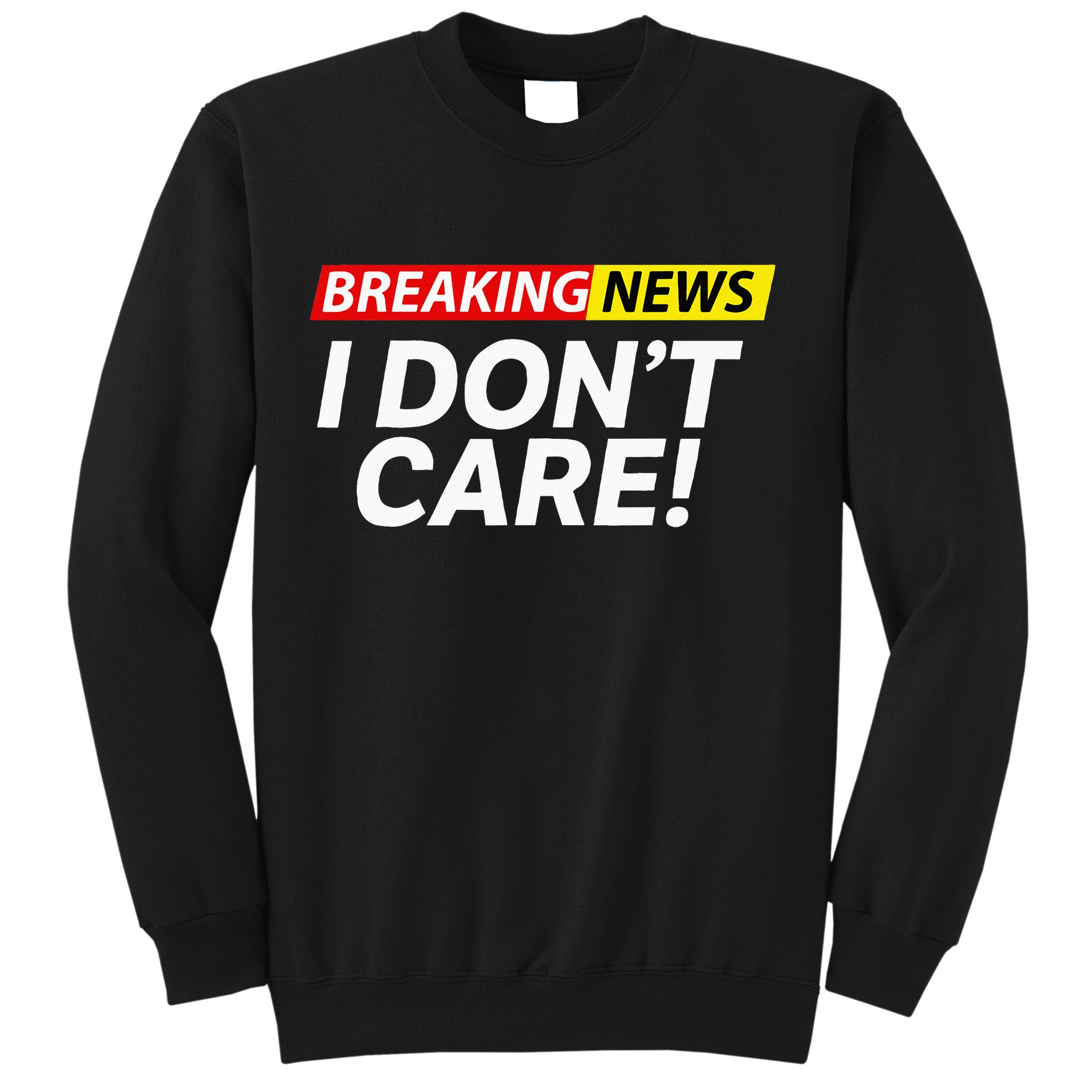 Funny Breaking News I Dont Care Sarcasm Humor Sarcastic Sweatshirt