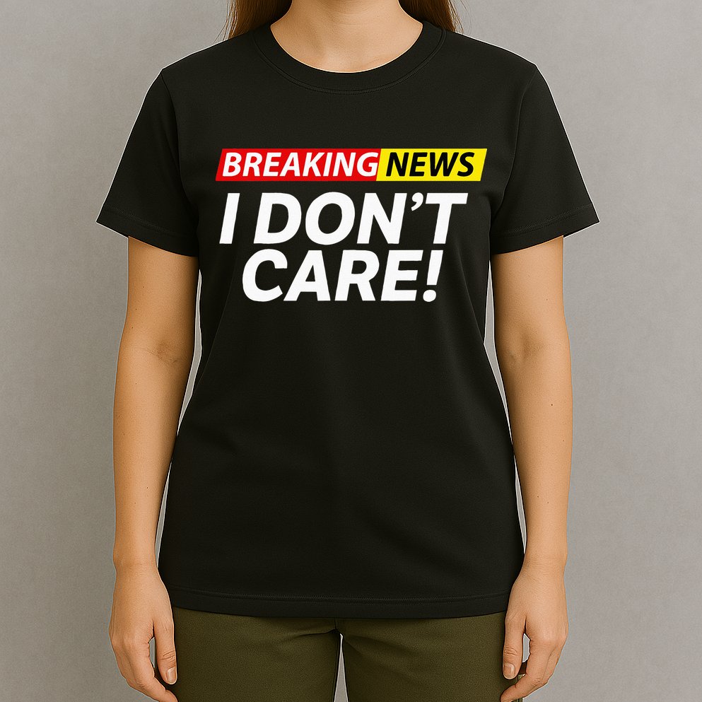Funny Breaking News I Dont Care Sarcasm Humor Sarcastic T-Shirt