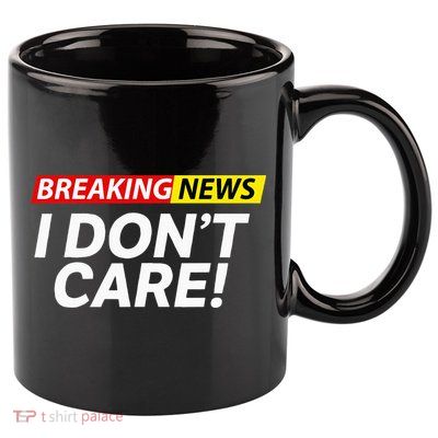 Funny Breaking News I Dont Care Sarcasm Humor Sarcastic 11oz C Handle Ceramic Mug