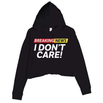 Funny Breaking News I Dont Care Sarcasm Humor Sarcastic Crop Fleece Hoodie