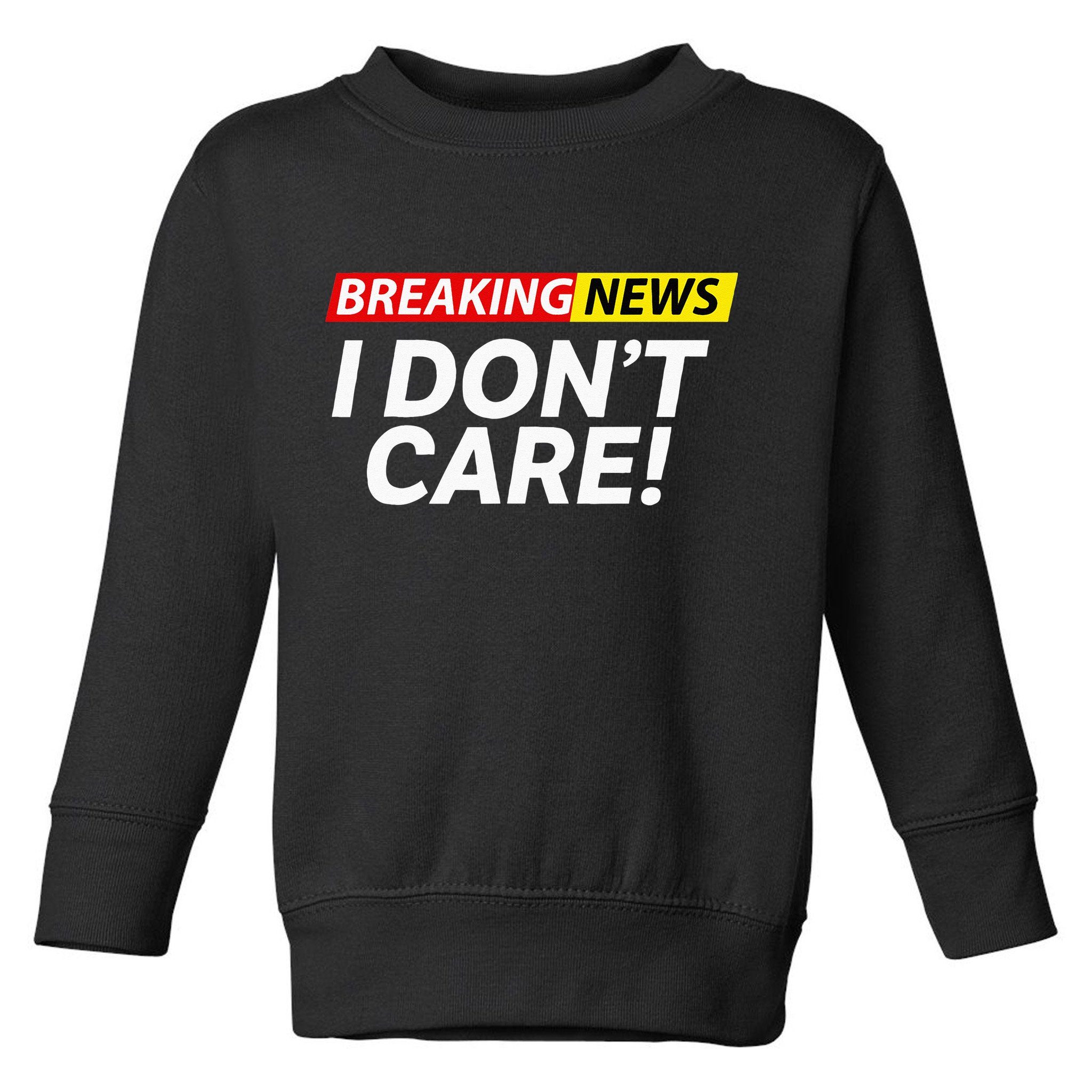 Funny Breaking News I Dont Care Sarcasm Humor Sarcastic Toddler Sweatshirt