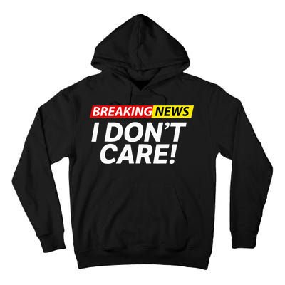 Funny Breaking News I Dont Care Sarcasm Humor Sarcastic Tall Hoodie