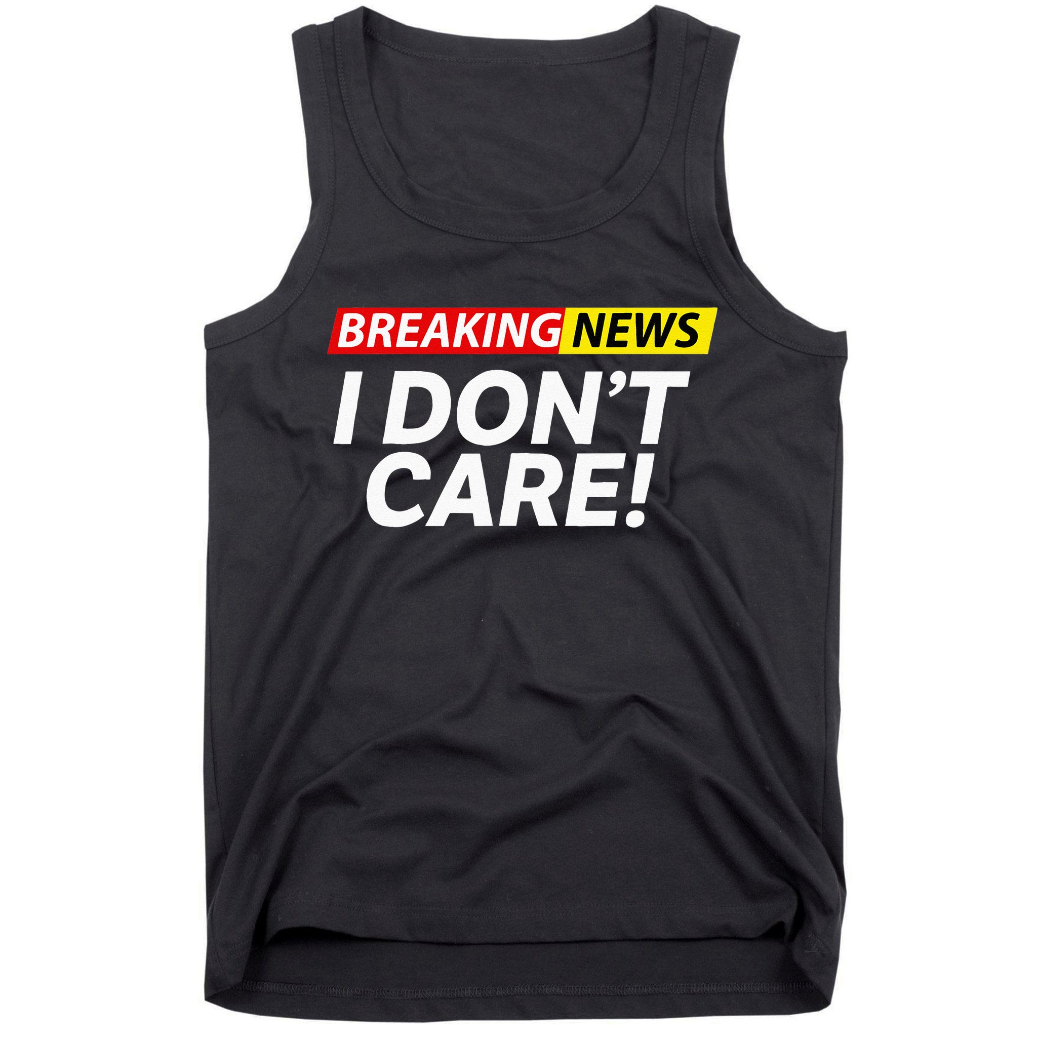 Funny Breaking News I Dont Care Sarcasm Humor Sarcastic Tank Top