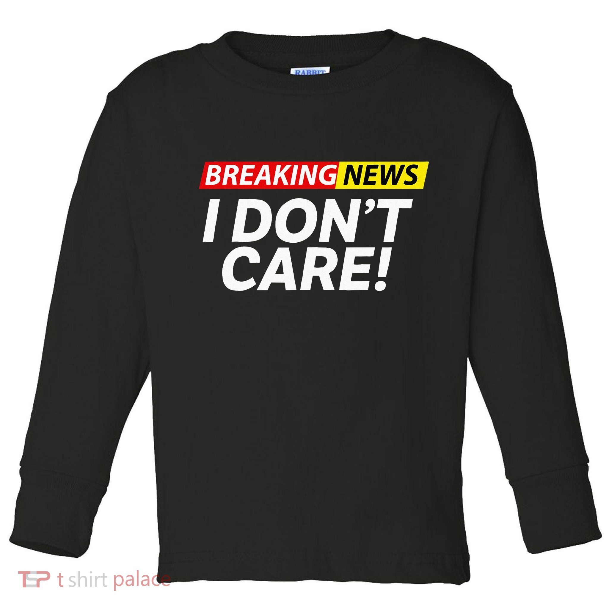 Funny Breaking News I Dont Care Sarcasm Humor Sarcastic Toddler Long Sleeve Shirt