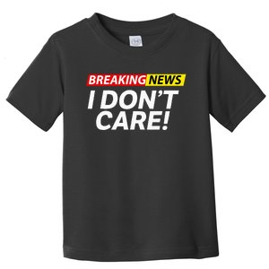 Funny Breaking News I Dont Care Sarcasm Humor Sarcastic Toddler T-Shirt