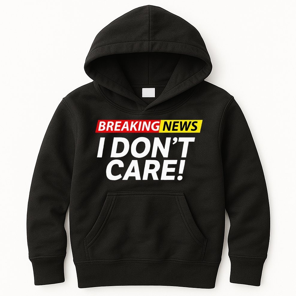 Funny Breaking News I Dont Care Sarcasm Humor Sarcastic Kids Hoodie