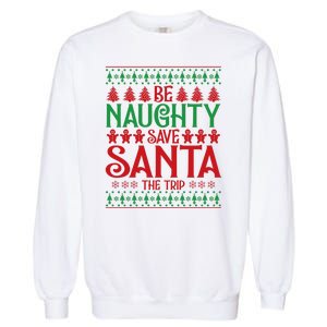 Funny Be Naughty Save Santa The Trip Garment-Dyed Sweatshirt