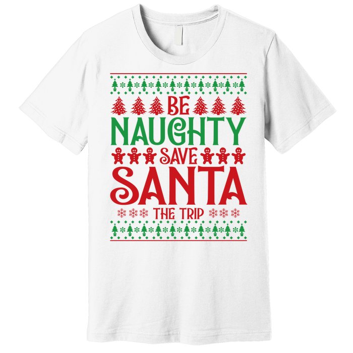 Funny Be Naughty Save Santa The Trip Premium T-Shirt