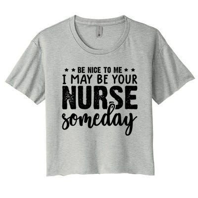 Funny Be Nice To Me I Might Be Your Nurse Someday Nursing Gift Women's Crop Top Tee