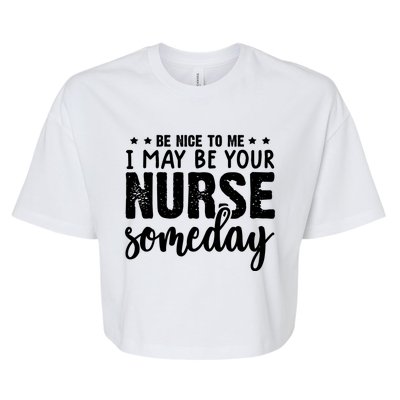 Funny Be Nice To Me I Might Be Your Nurse Someday Nursing Gift Bella+Canvas Jersey Crop Tee