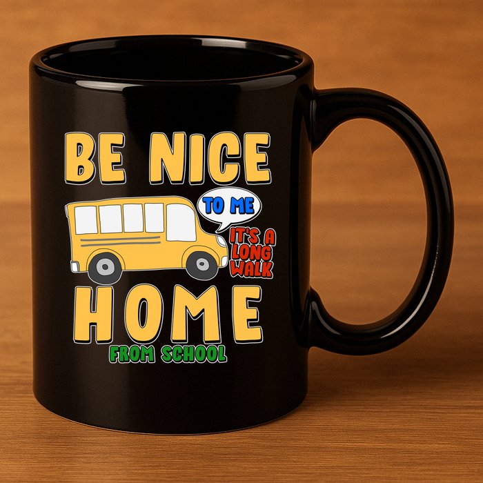 Funny Be Nice To Me It's A Long Walk Home Be Nice to Bus Driver 11oz C Handle Ceramic Mug