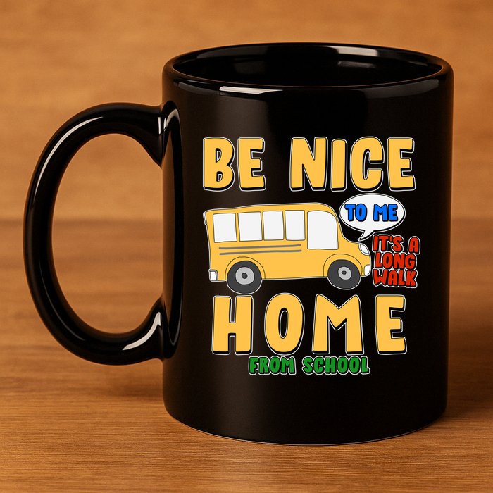 Funny Be Nice To Me It's A Long Walk Home Be Nice to Bus Driver 11oz C Handle Ceramic Mug