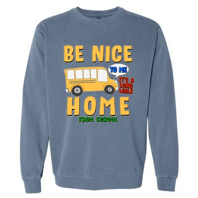 Funny Be Nice To Me It's A Long Walk Home Be Nice to Bus Driver Garment-Dyed Sweatshirt