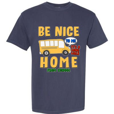 Funny Be Nice To Me It's A Long Walk Home Be Nice to Bus Driver Garment-Dyed Heavyweight T-Shirt