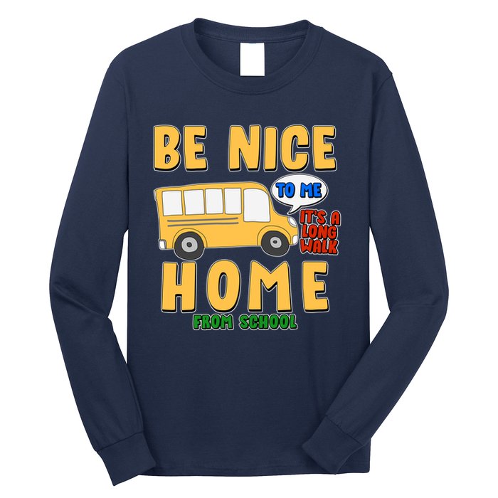 Funny Be Nice To Me It's A Long Walk Home Be Nice to Bus Driver Long Sleeve Shirt