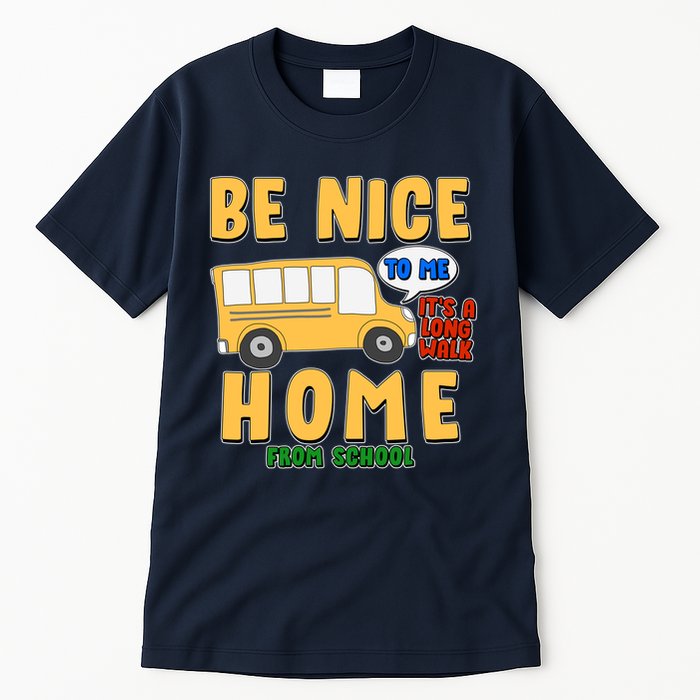 Funny Be Nice To Me It's A Long Walk Home Be Nice to Bus Driver Tall T-Shirt