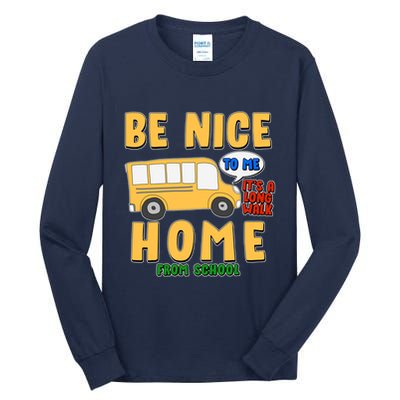 Funny Be Nice To Me It's A Long Walk Home Be Nice to Bus Driver Tall Long Sleeve T-Shirt