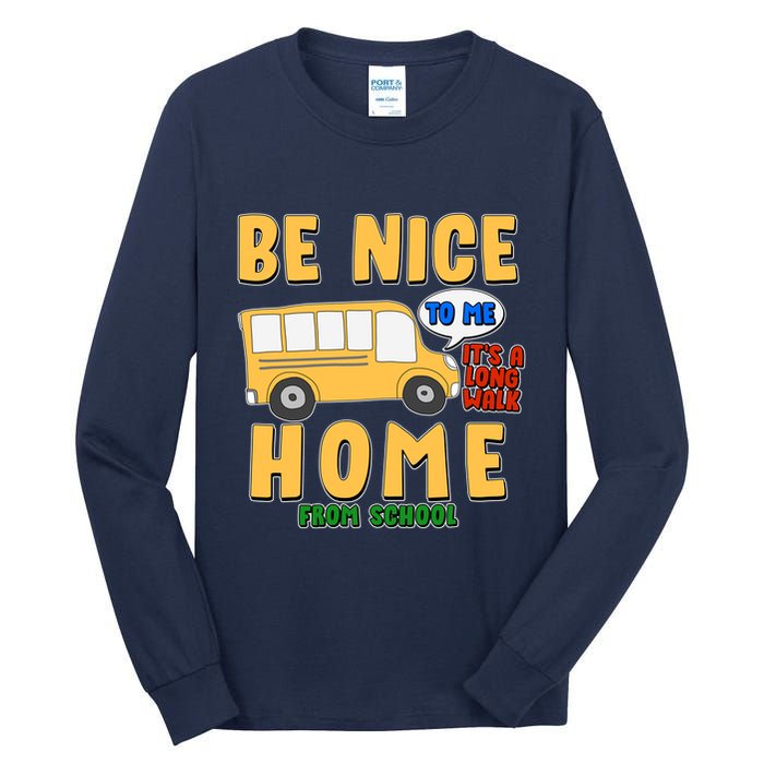 Funny Be Nice To Me It's A Long Walk Home Be Nice to Bus Driver Tall Long Sleeve T-Shirt