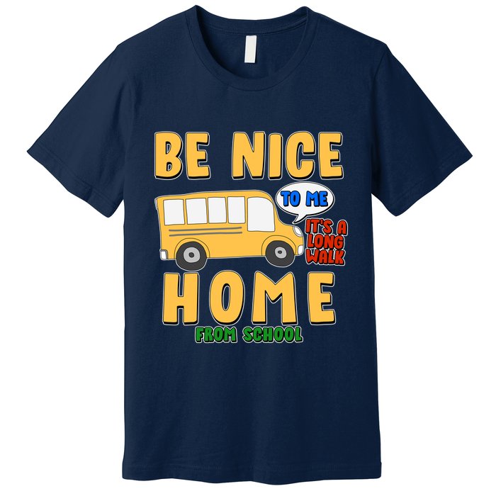 Funny Be Nice To Me It's A Long Walk Home Be Nice to Bus Driver Premium T-Shirt