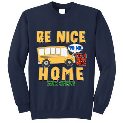 Funny Be Nice To Me It's A Long Walk Home Be Nice to Bus Driver Tall Sweatshirt