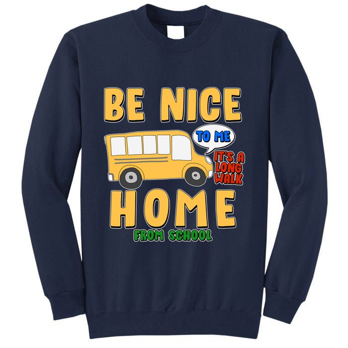 Funny Be Nice To Me It's A Long Walk Home Be Nice to Bus Driver Tall Sweatshirt