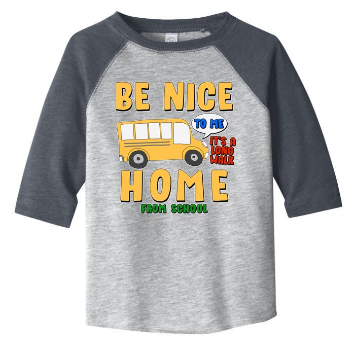 Funny Be Nice To Me It's A Long Walk Home Be Nice to Bus Driver Toddler Fine Jersey T-Shirt