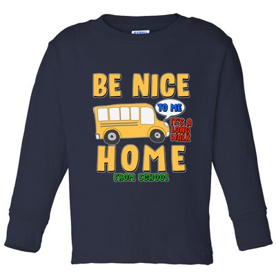 Funny Be Nice To Me It's A Long Walk Home Be Nice to Bus Driver Toddler Long Sleeve Shirt