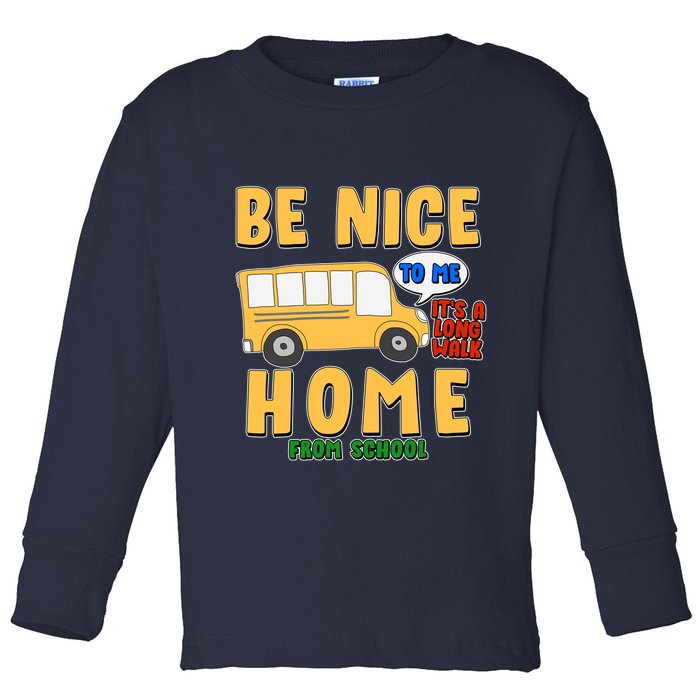 Funny Be Nice To Me It's A Long Walk Home Be Nice to Bus Driver Toddler Long Sleeve Shirt