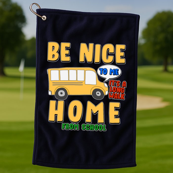 Funny Be Nice To Me It's A Long Walk Home Be Nice to Bus Driver Golf Towel