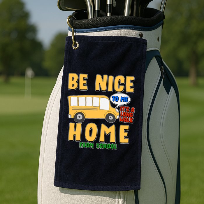 Funny Be Nice To Me It's A Long Walk Home Be Nice to Bus Driver Golf Towel