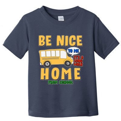 Funny Be Nice To Me It's A Long Walk Home Be Nice to Bus Driver Toddler T-Shirt