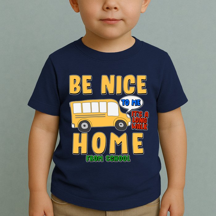 Funny Be Nice To Me It's A Long Walk Home Be Nice to Bus Driver Toddler T-Shirt
