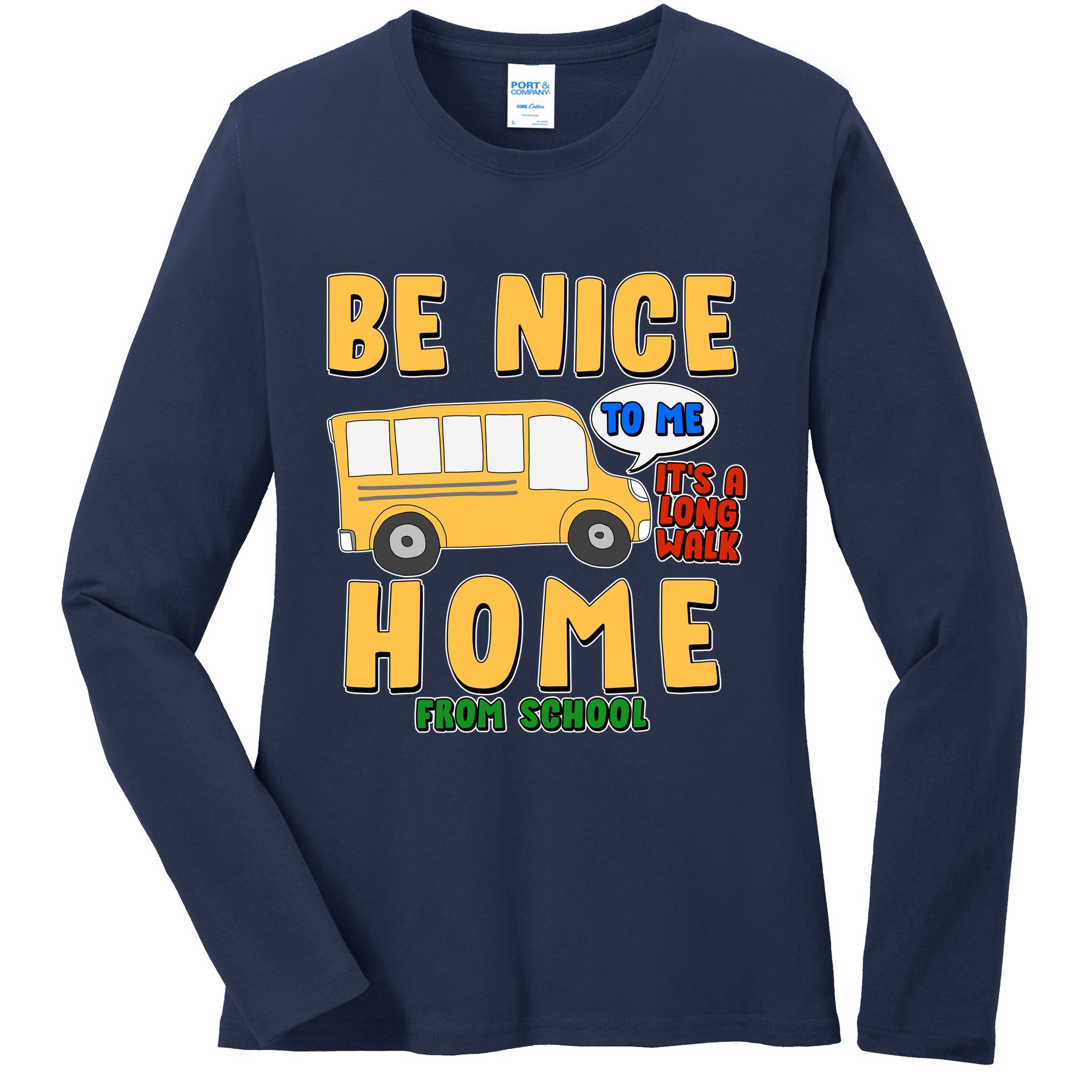 Funny Be Nice To Me It's A Long Walk Home Be Nice to Bus Driver Ladies Long Sleeve Shirt