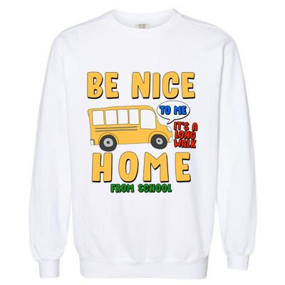 Funny Be Nice To Me It's A Long Walk Home Be Nice to Bus Driver Garment-Dyed Sweatshirt