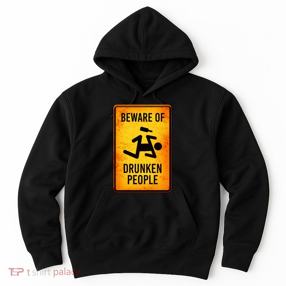 Funny Beware Of Drunken People Road Sign Hoodie