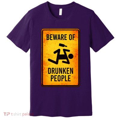 Funny Beware Of Drunken People Road Sign Premium T-Shirt